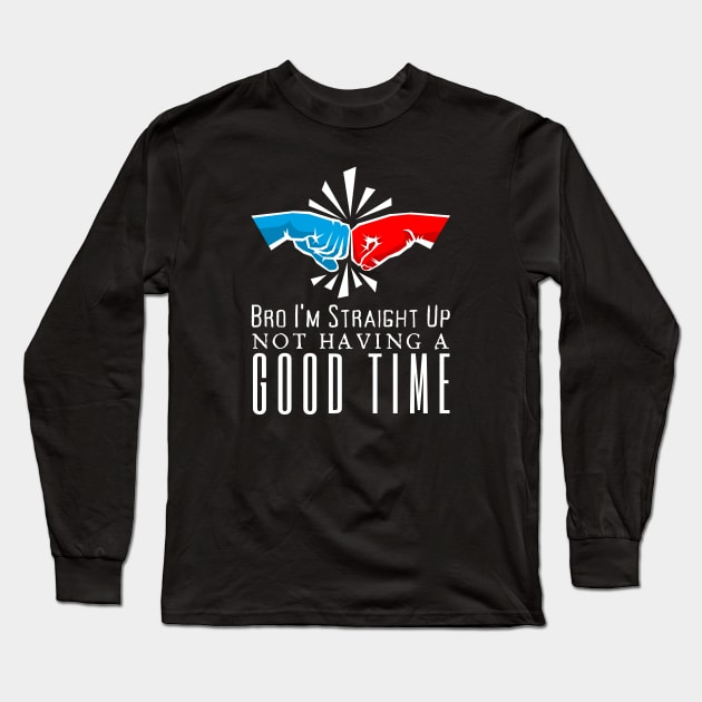 I'm Straight Up Not Having A Good Time Long Sleeve T-Shirt by HobbyAndArt